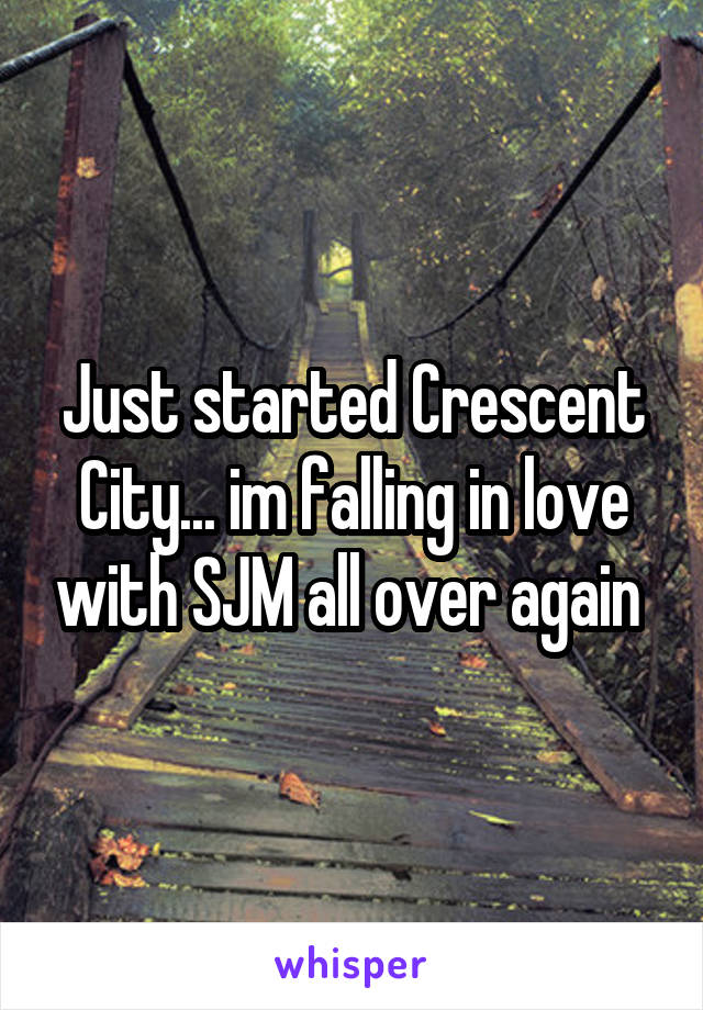 Just started Crescent City... im falling in love with SJM all over again 