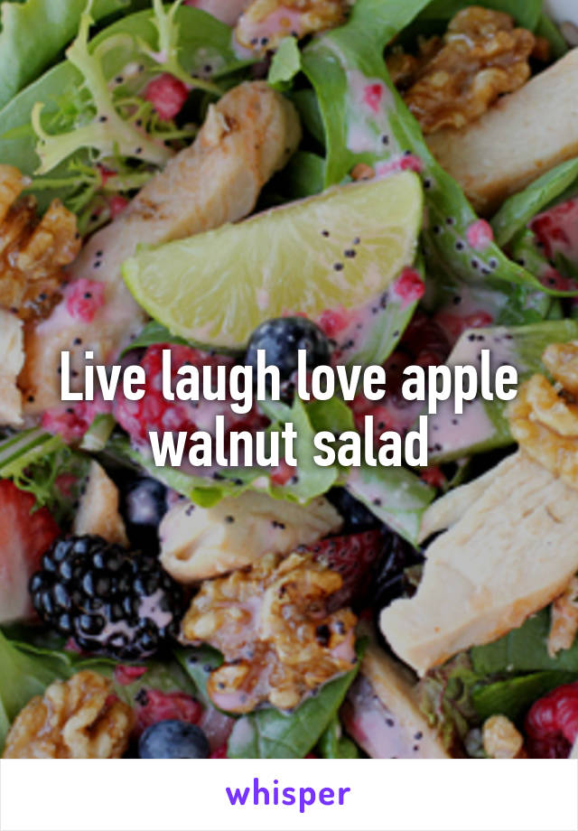 Live laugh love apple walnut salad