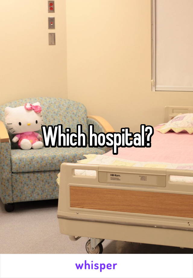 Which hospital?