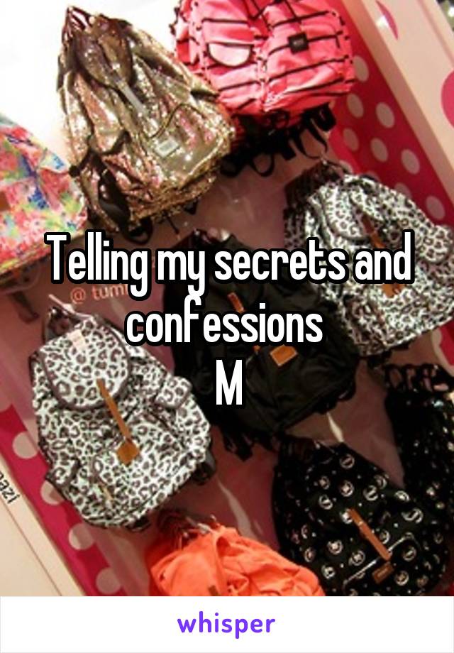 Telling my secrets and confessions 
M