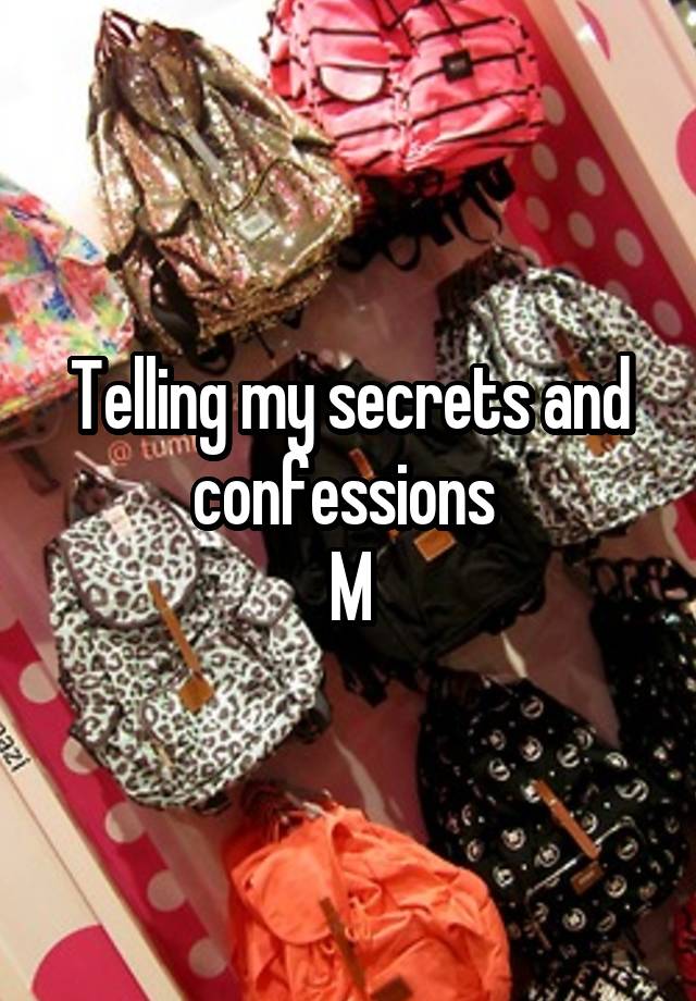 Telling my secrets and confessions 
M