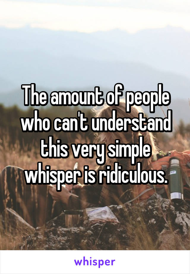 The amount of people who can't understand this very simple whisper is ridiculous.