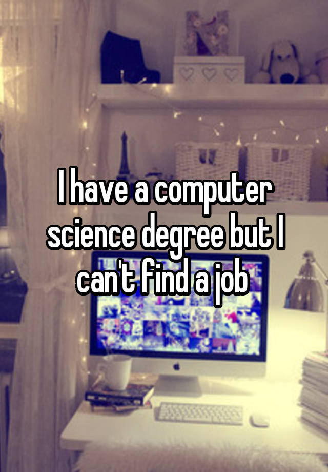 I have a computer science degree but I can't find a job 