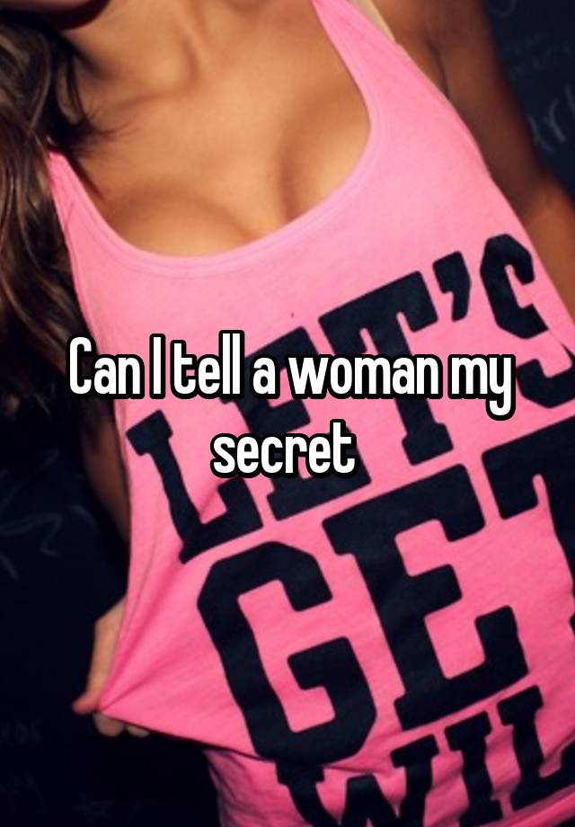 Can I tell a woman my secret 