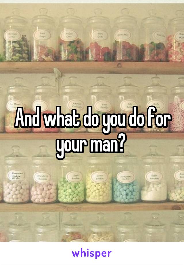 And what do you do for your man? 