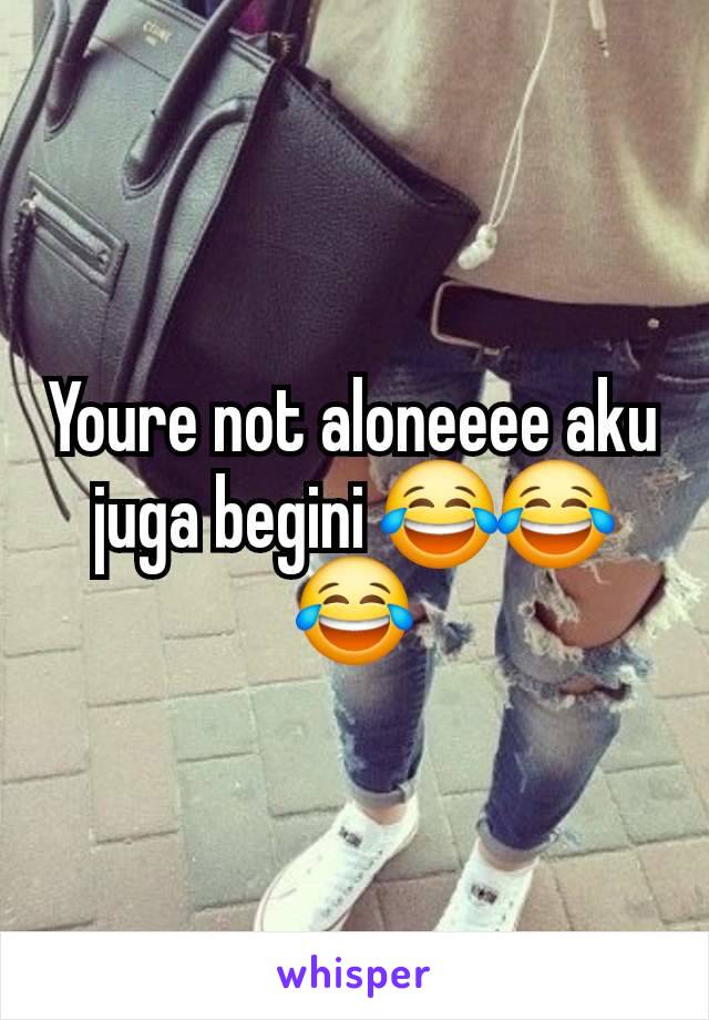 Youre not aloneeee aku juga begini 😂😂😂