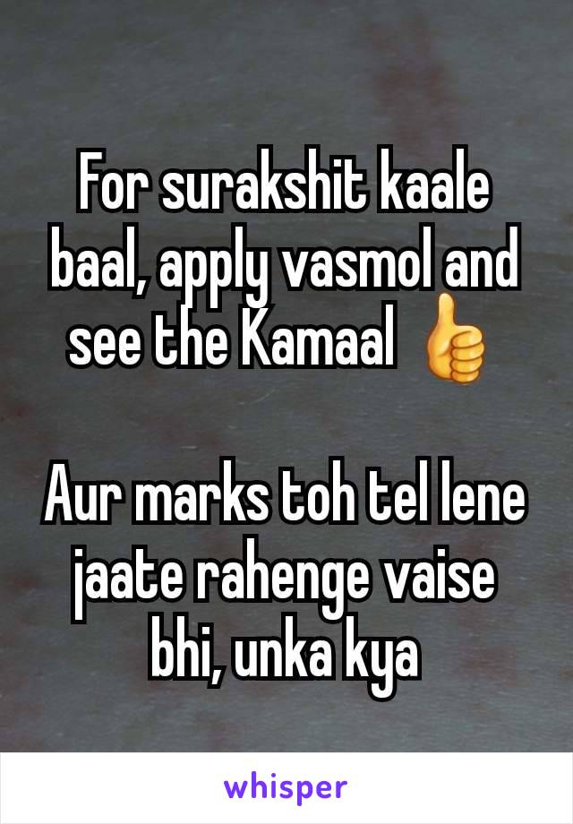 For surakshit kaale baal, apply vasmol and see the Kamaal 👍

Aur marks toh tel lene jaate rahenge vaise bhi, unka kya