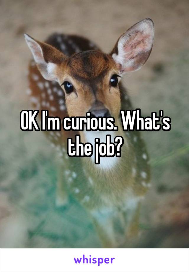 OK I'm curious. What's the job?