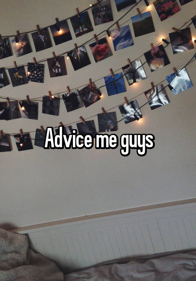 Advice me guys