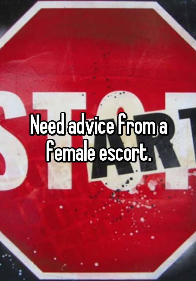 Need advice from a female escort.