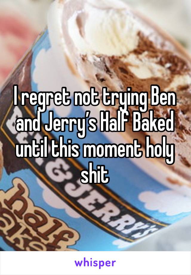 I regret not trying Ben and Jerry’s Half Baked until this moment holy shit