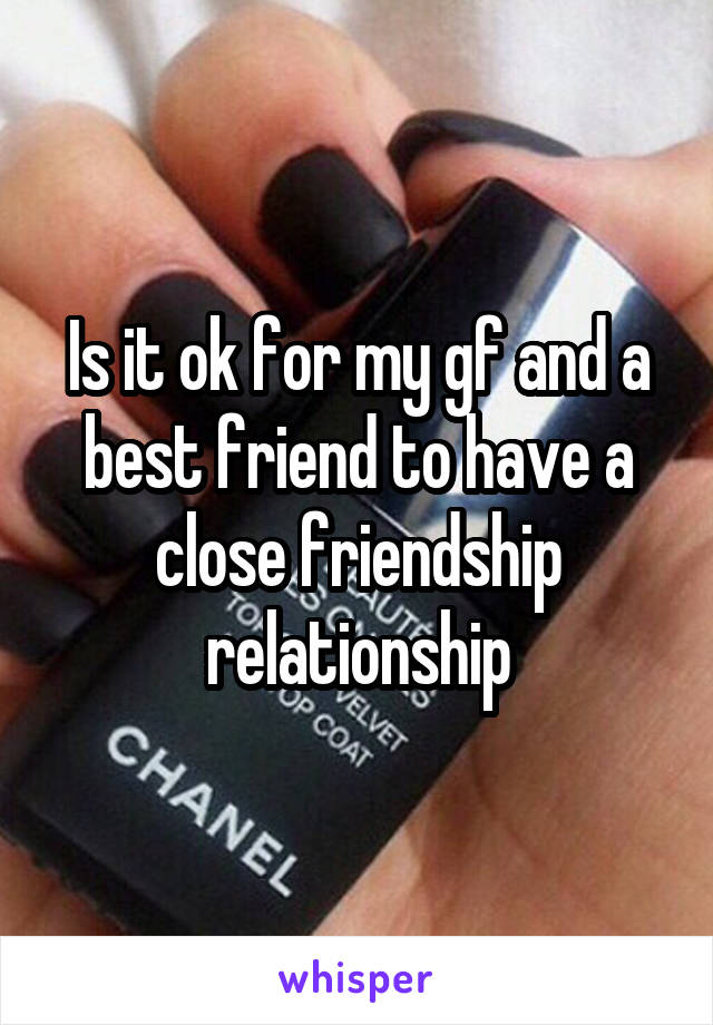 Is it ok for my gf and a best friend to have a close friendship relationship