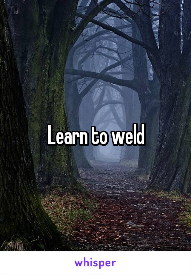 Learn to weld