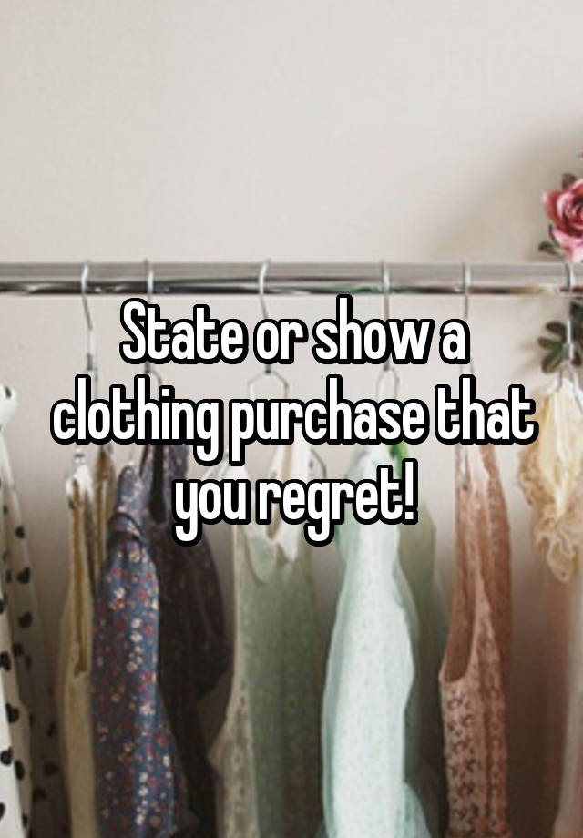 State or show a clothing purchase that you regret!