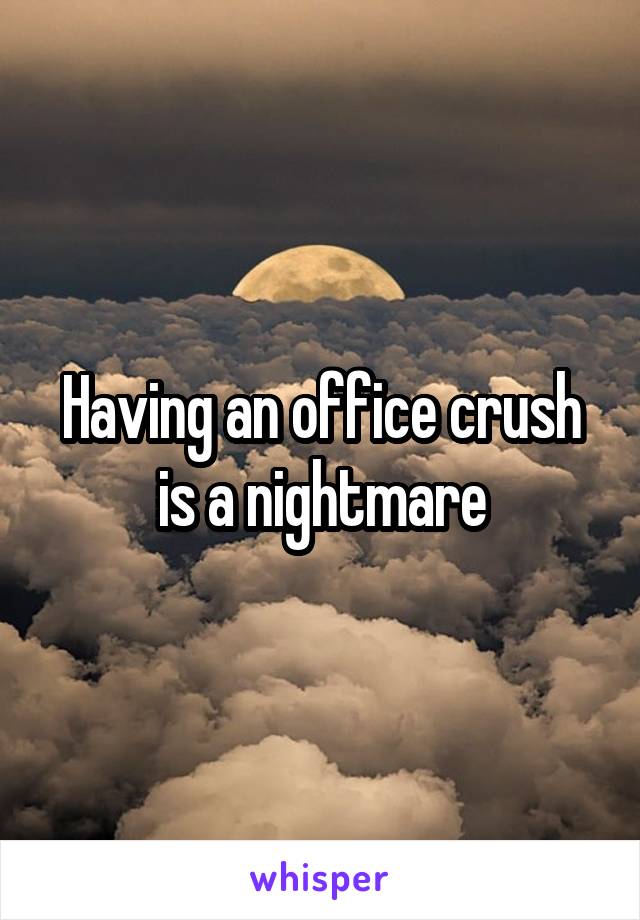 Having an office crush is a nightmare