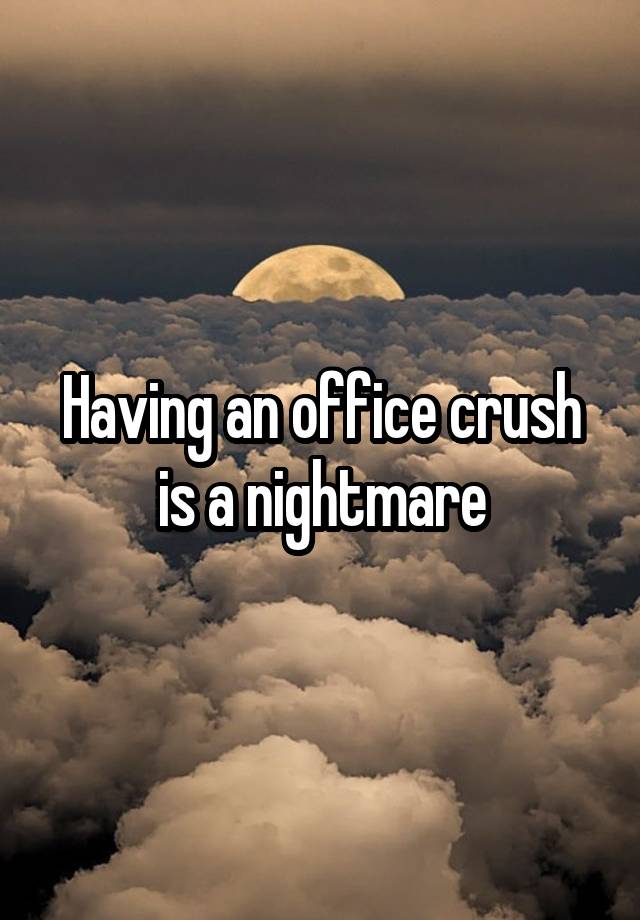 Having an office crush is a nightmare