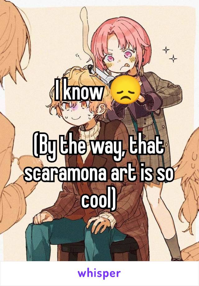 I know 😞

(By the way, that scaramona art is so cool)