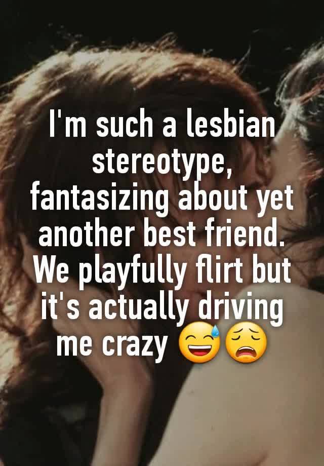 I'm such a lesbian stereotype, fantasizing about yet another best friend. We playfully flirt but it's actually driving me crazy 😅😩