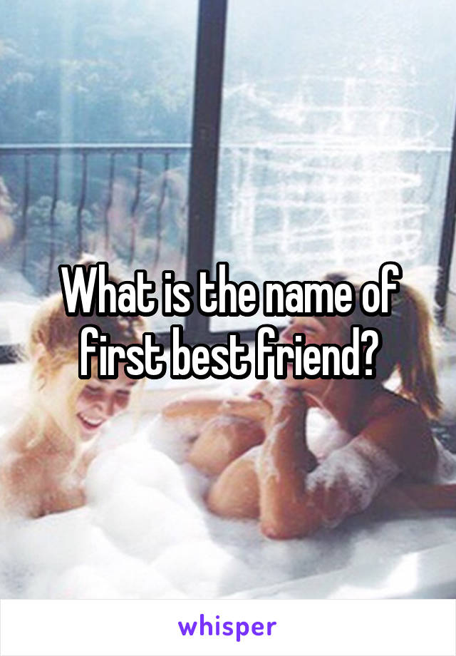 What is the name of first best friend?