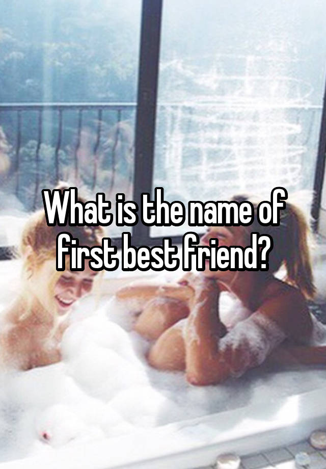 What is the name of first best friend?