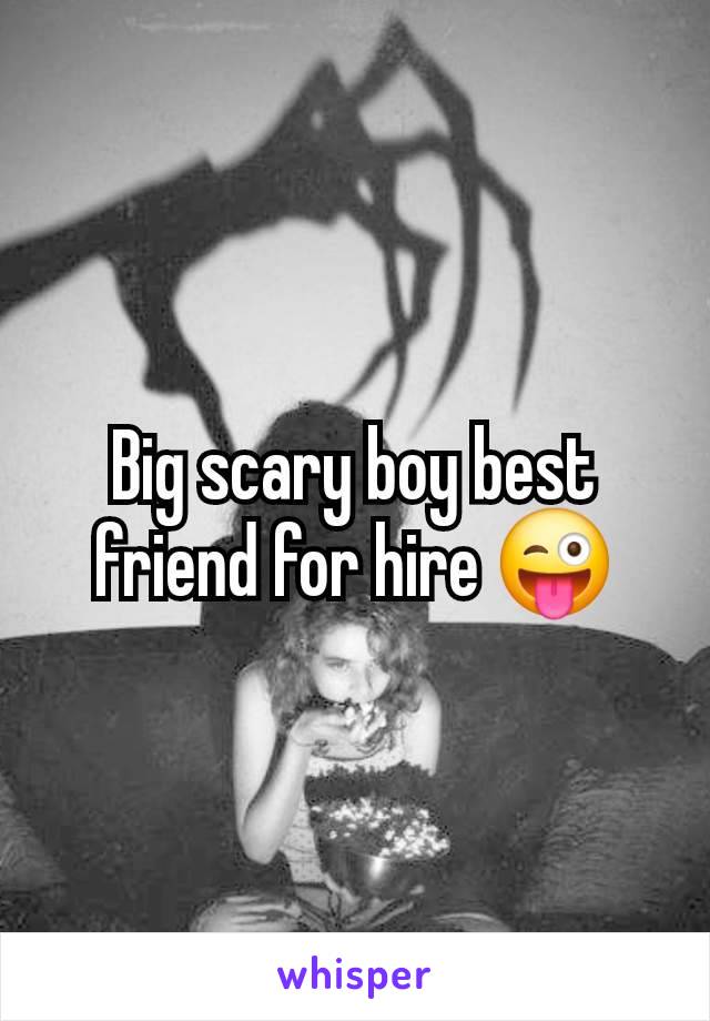 Big scary boy best friend for hire 😜