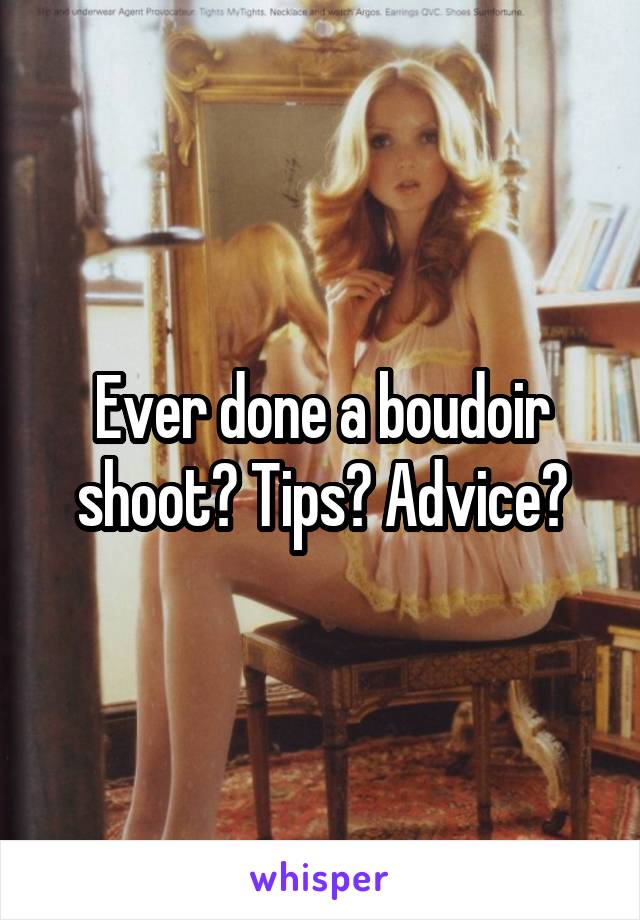 Ever done a boudoir shoot? Tips? Advice?