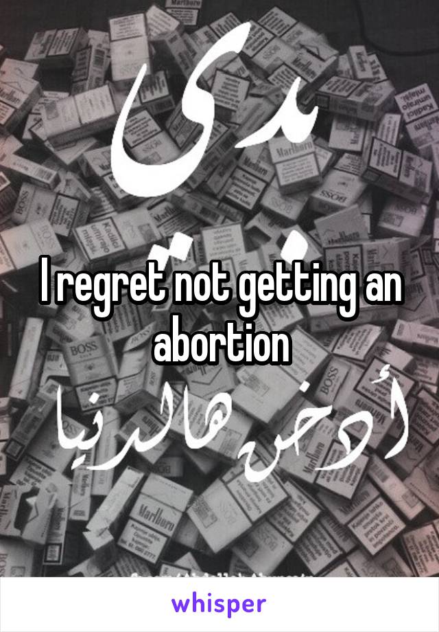 I regret not getting an abortion