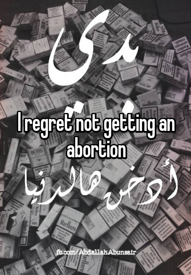 I regret not getting an abortion