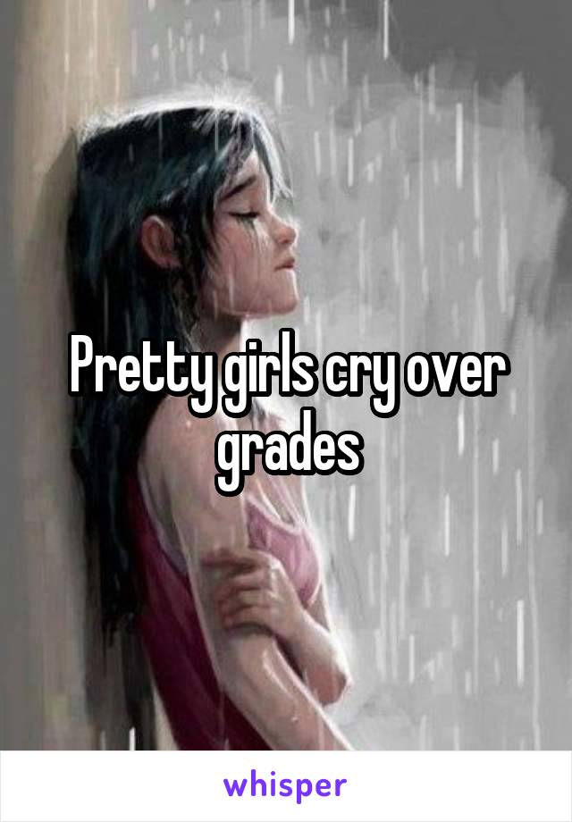 Pretty girls cry over grades