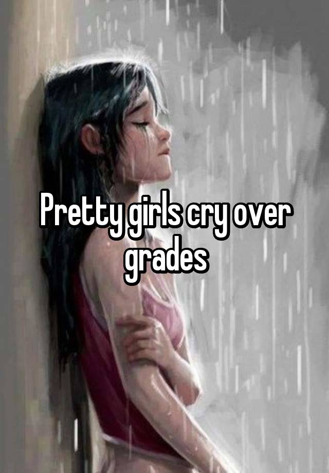 Pretty girls cry over grades