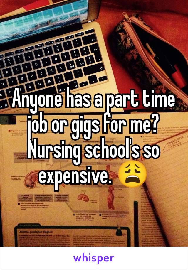 Anyone has a part time job or gigs for me? Nursing school's so expensive. 😩