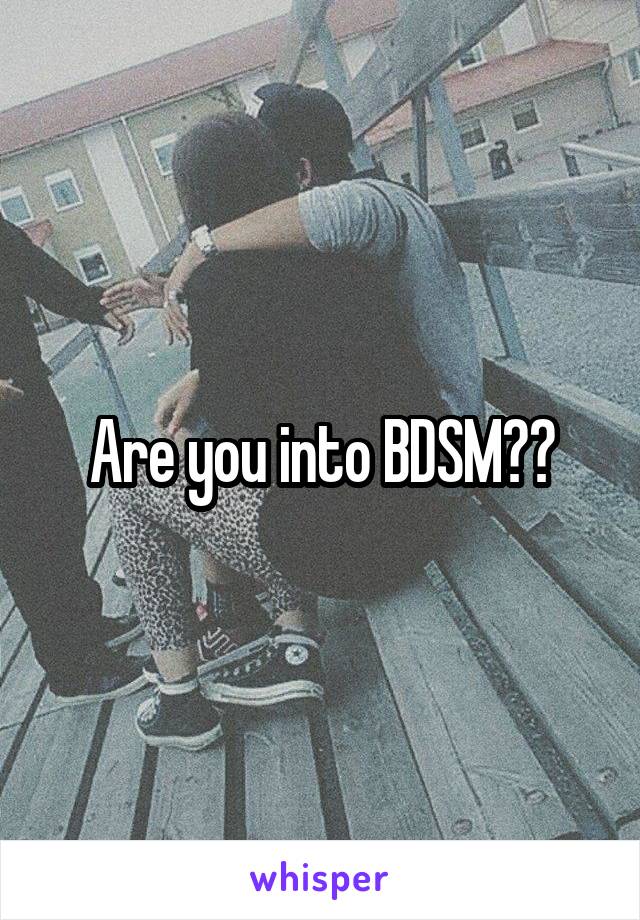 Are you into BDSM??