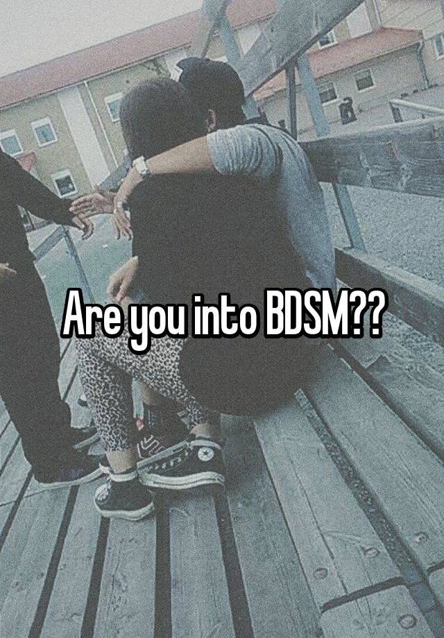 Are you into BDSM??