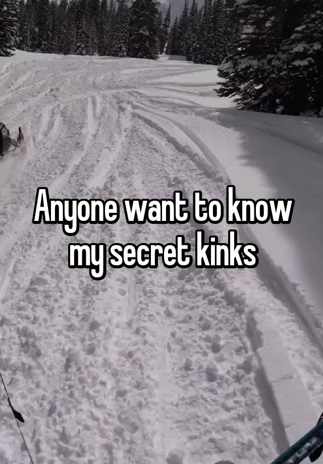 Anyone want to know my secret kinks