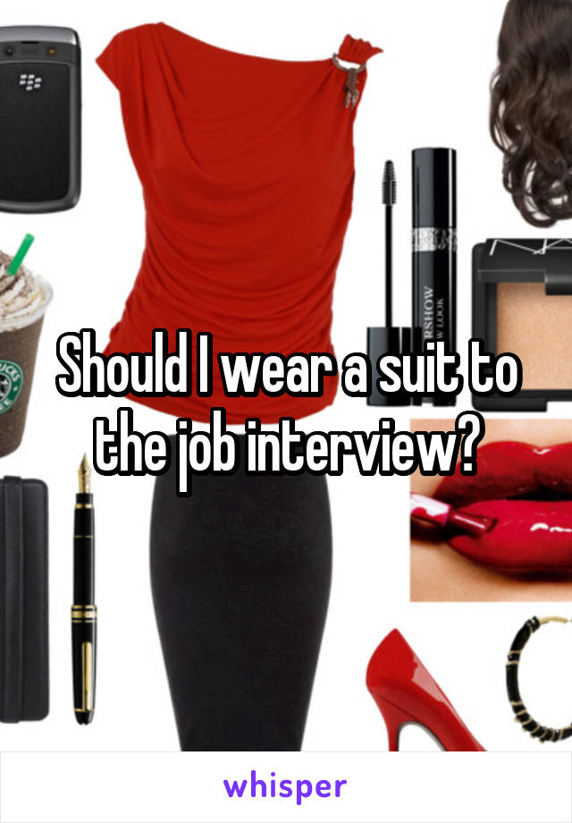 Should I wear a suit to the job interview?