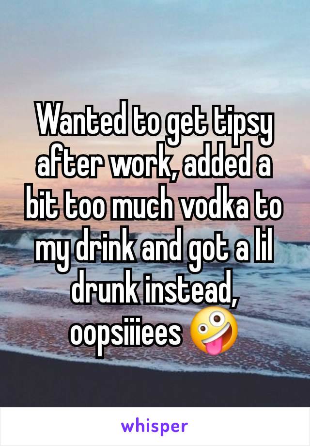 Wanted to get tipsy after work, added a bit too much vodka to my drink and got a lil drunk instead, oopsiiiees 🤪