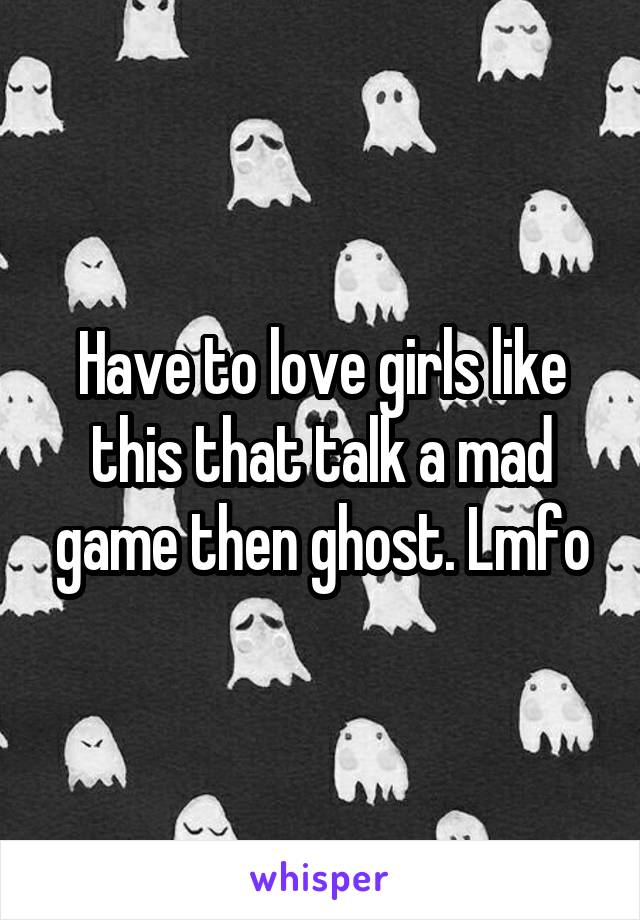 Have to love girls like this that talk a mad game then ghost. Lmfo