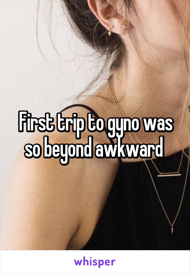 First trip to gyno was so beyond awkward 