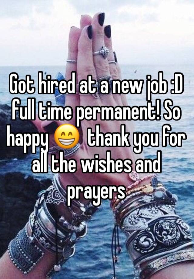 Got hired at a new job :D full time permanent! So happy 😁  thank you for all the wishes and prayers 