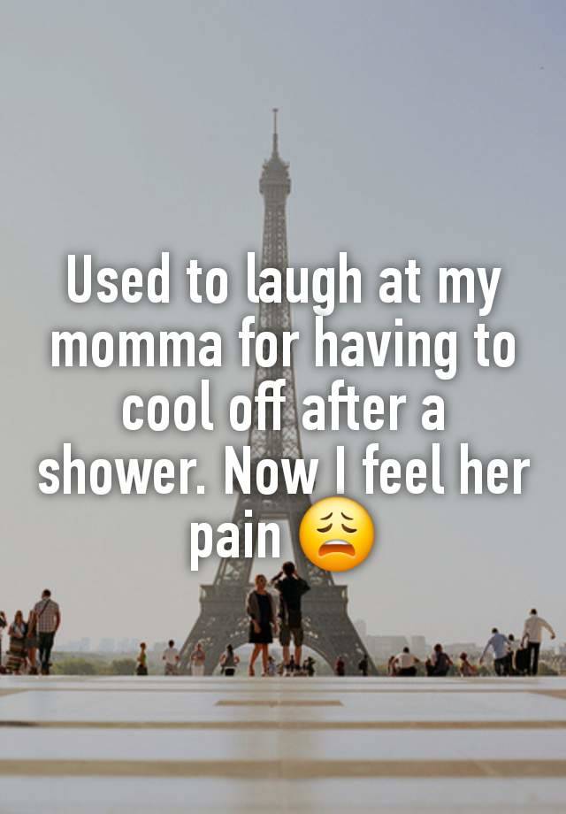 Used to laugh at my momma for having to cool off after a shower. Now I feel her pain 😩