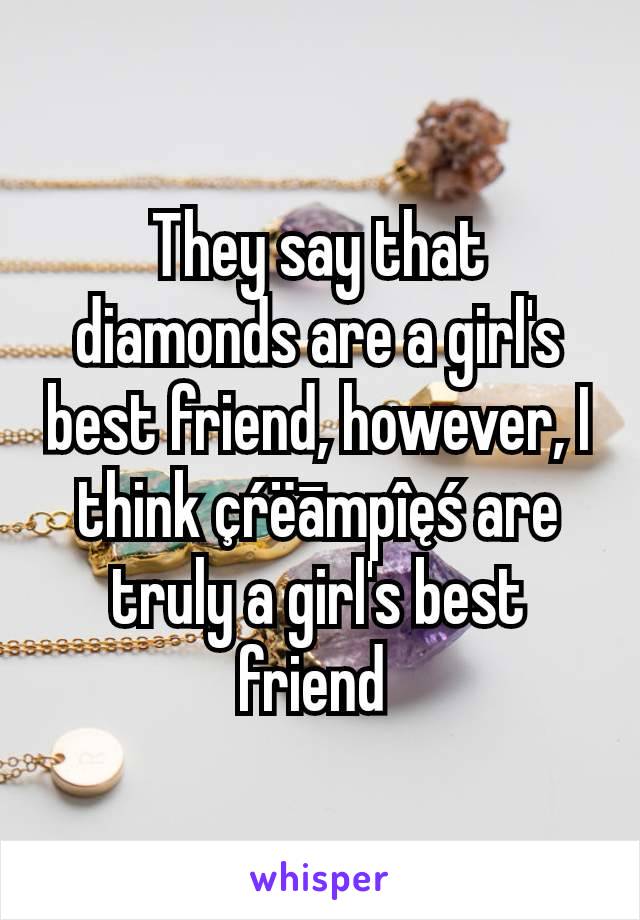 They say that diamonds are a girl's best friend, however, I think çŕëāmpîęś are truly a girl's best friend 