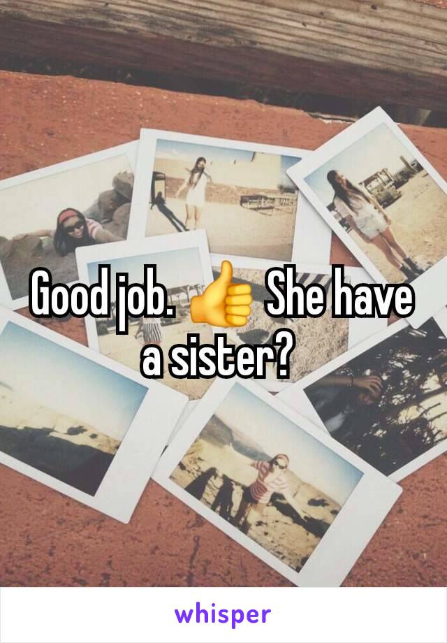 Good job. 👍 She have a sister? 