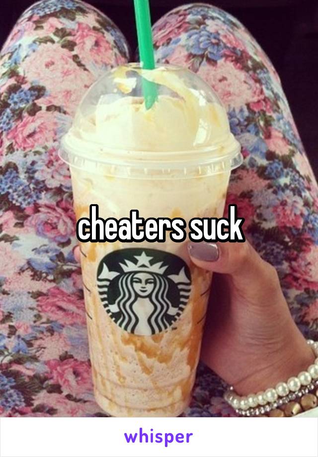 cheaters suck