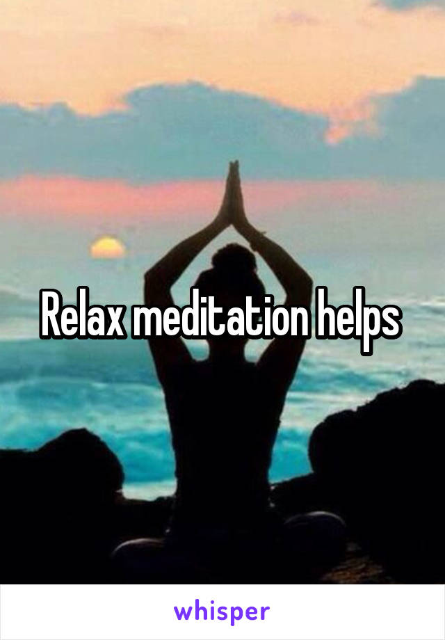 Relax meditation helps 