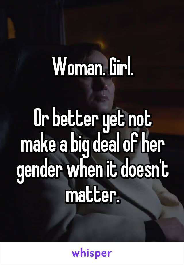 Woman. Girl.

Or better yet not make a big deal of her gender when it doesn't matter.