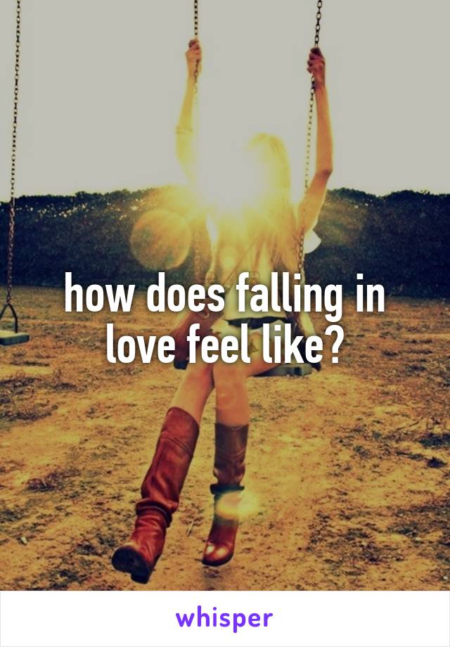 how does falling in love feel like?