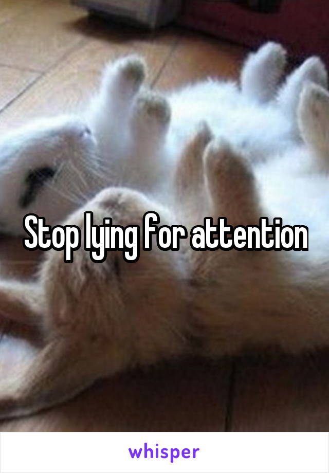 Stop lying for attention