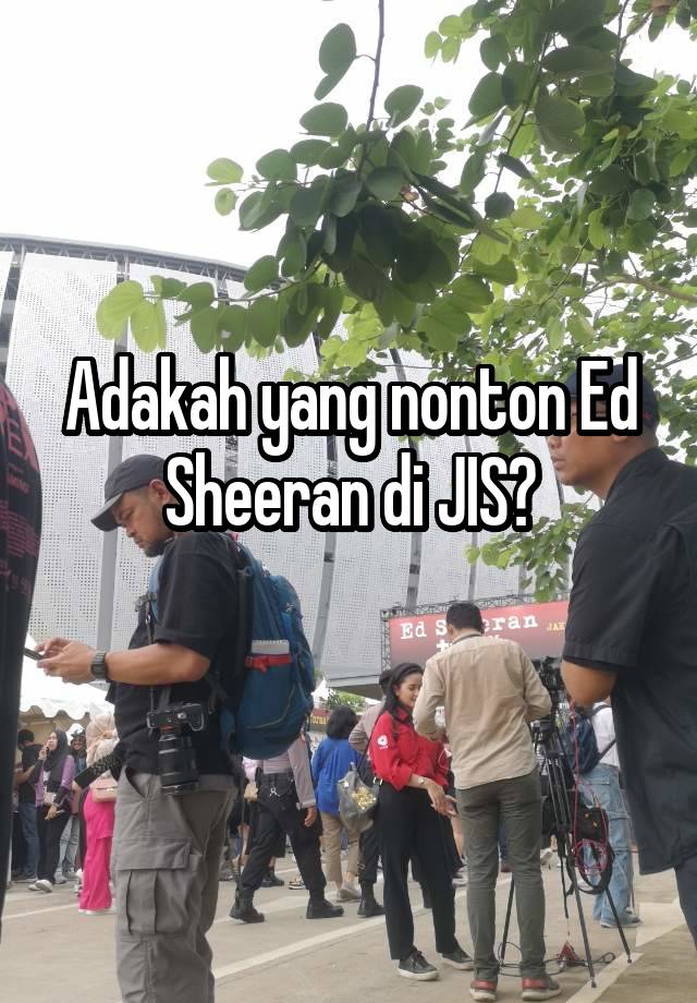 Adakah yang nonton Ed Sheeran di JIS?
