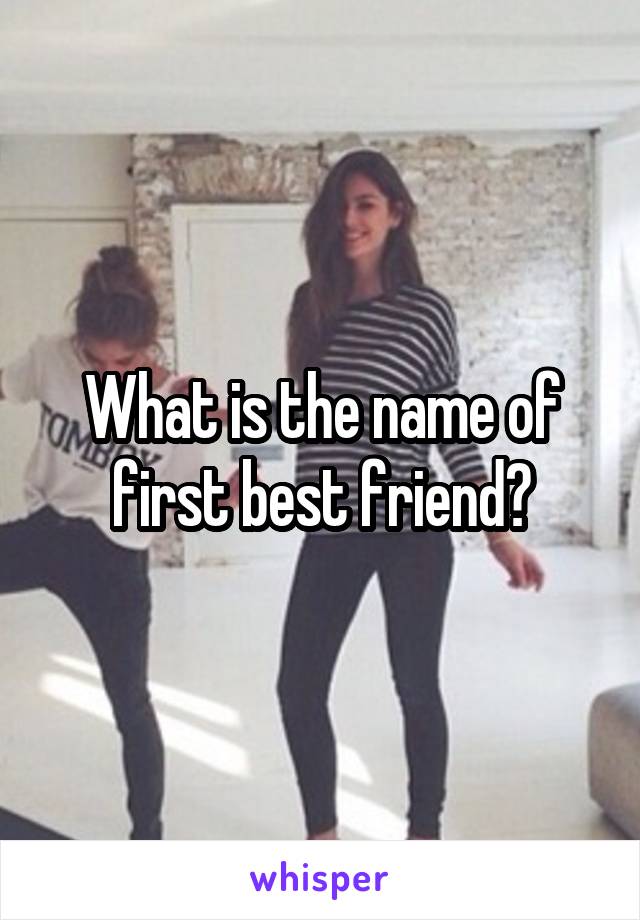 What is the name of first best friend?