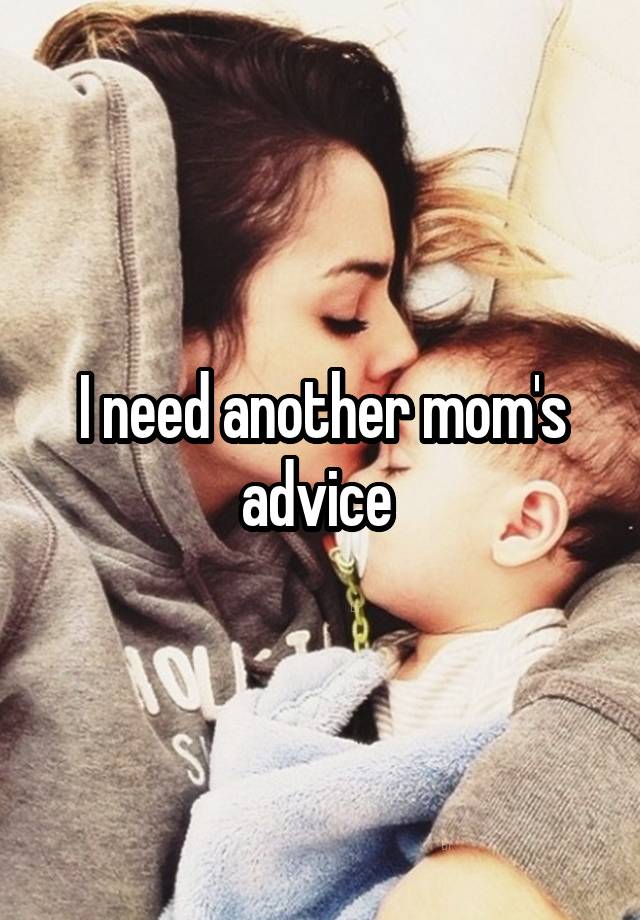 I need another mom's advice 